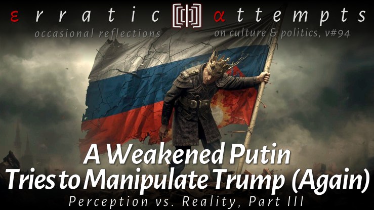 #331: A Weakened Putin Tries to Manipulate Trump (Again). Perception vs. Reality, Part&nbsp;III