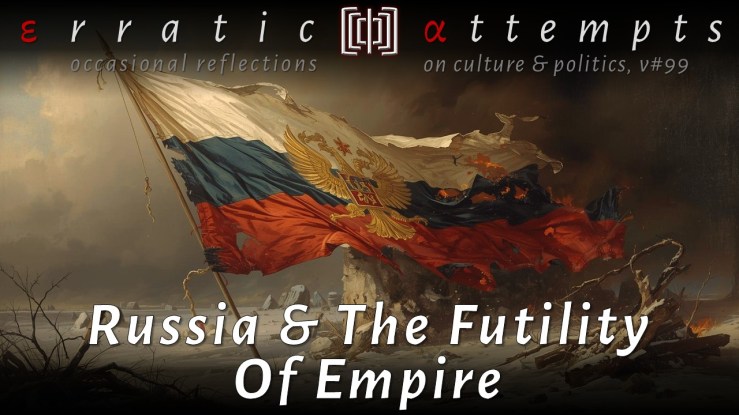 #336: Russia & the Futility of&nbsp;Empire